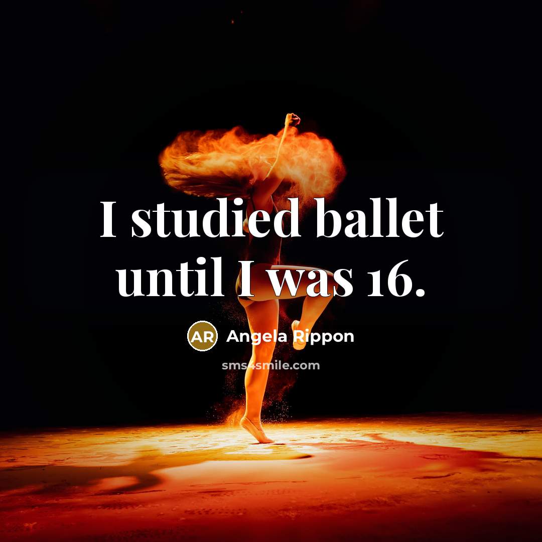 “I studied ballet until I was 16.” quote by Angela Rippon