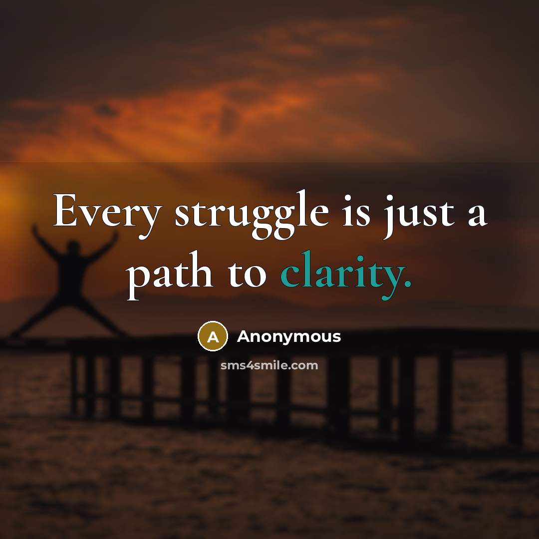 “Every struggle is just a path to clarity.” quote by Anonymous