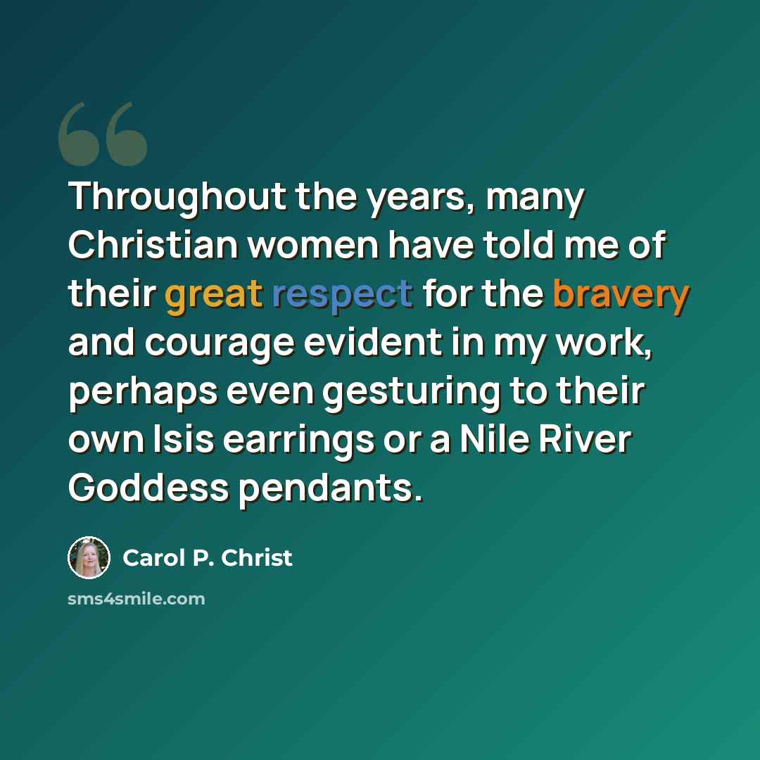 “Throughout the years, many Christian women have told me of their great respect for the bravery and courage evident in my work, perhaps even gesturing to their own Isis earrings or a Nile River Goddess pendants.” quote by Carol P. Christ