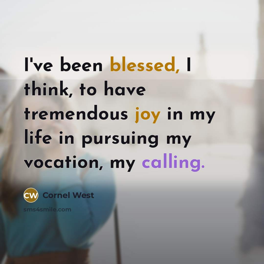 “I've been blessed, I think, to have tremendous joy in my life in pursuing my vocation, my calling.” quote by Cornel West