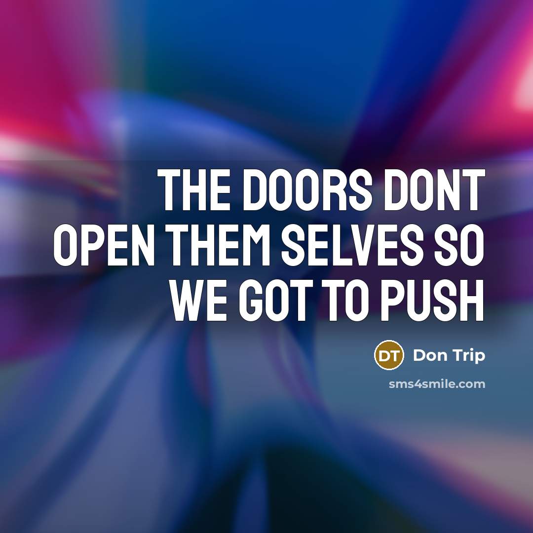“The doors dont open them selves so we got to push” quote by Don Trip