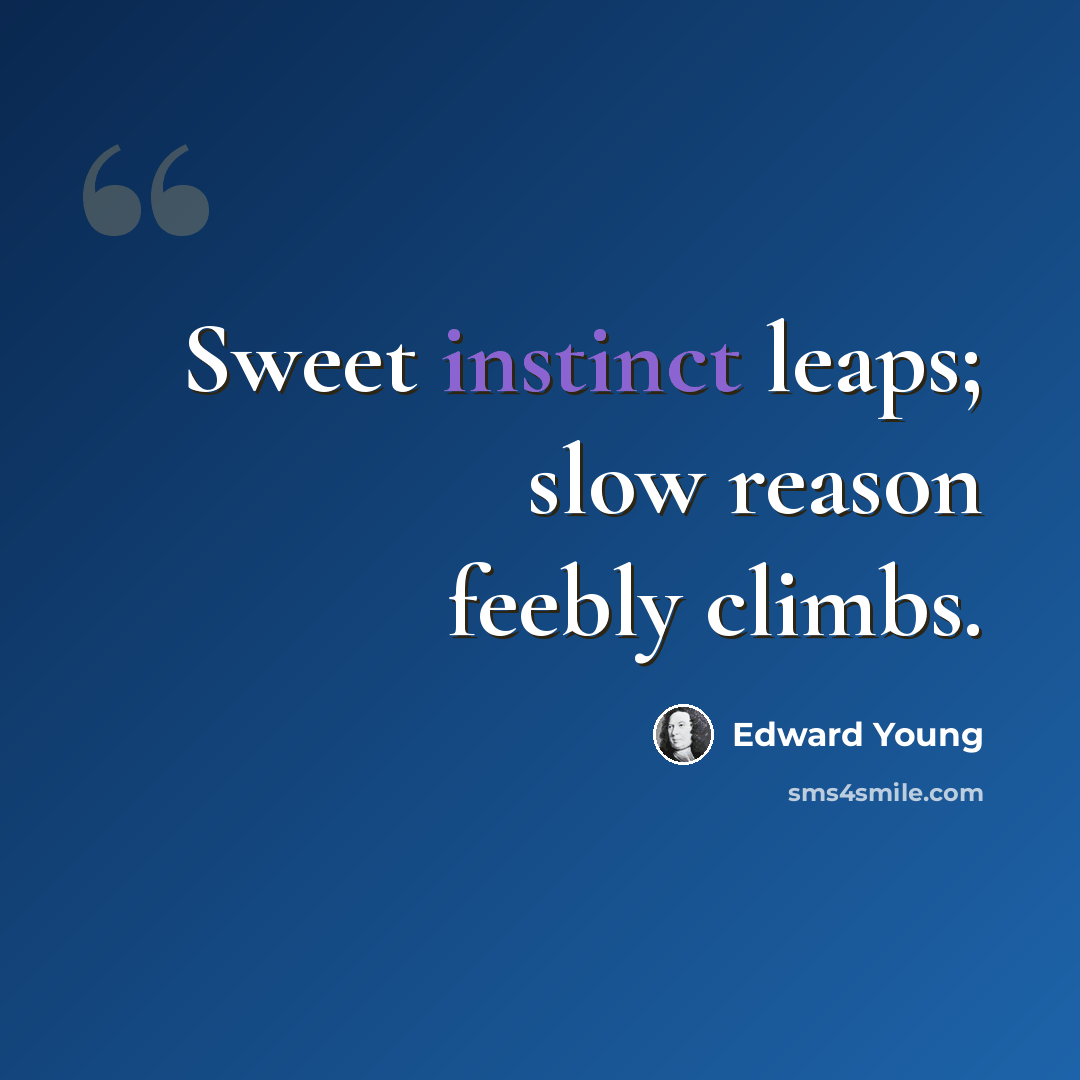 “Sweet instinct leaps; slow reason feebly climbs.” quote by Edward Young