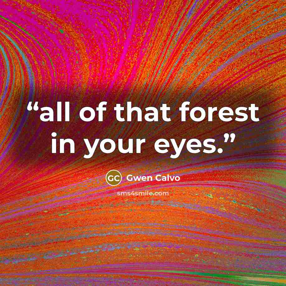 “all of that forest in your eyes.” quote by Gwen Calvo