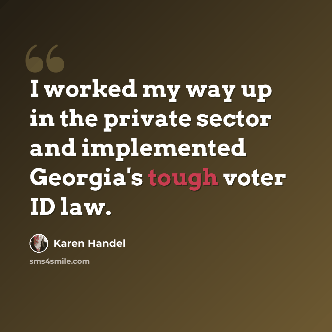 “I worked my way up in the private sector and implemented Georgia's tough voter ID law.” quote by Karen Handel