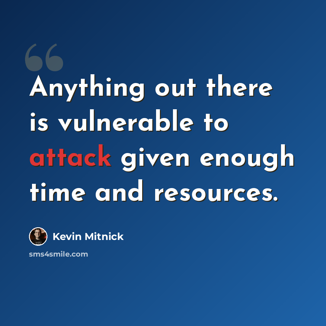 “Anything out there is vulnerable to attack given enough time and resources.” quote by Kevin Mitnick