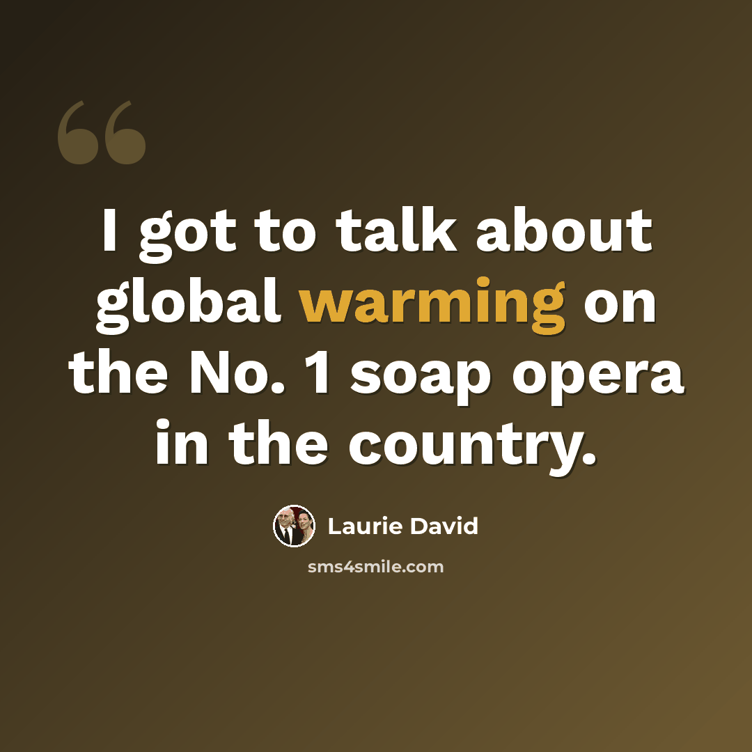 “I got to talk about global warming on the No. 1 soap opera in the country.” quote by Laurie David