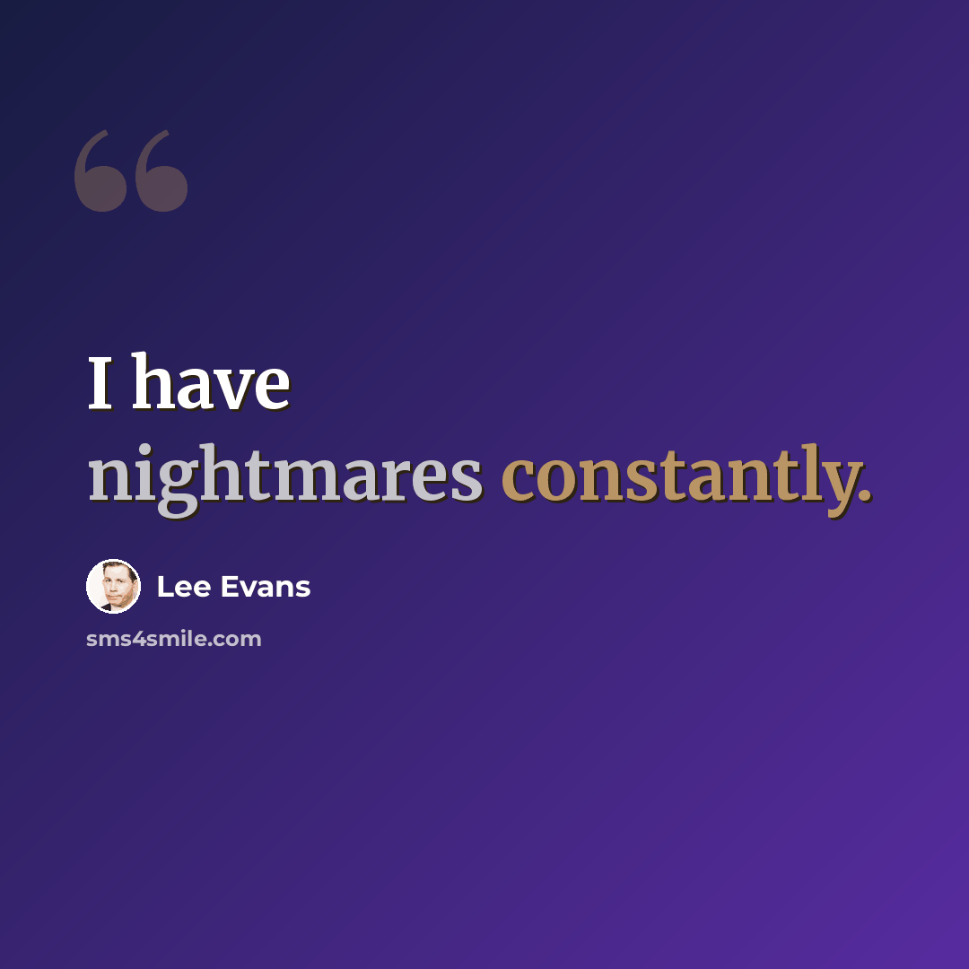 “I have nightmares constantly.” quote by Lee Evans