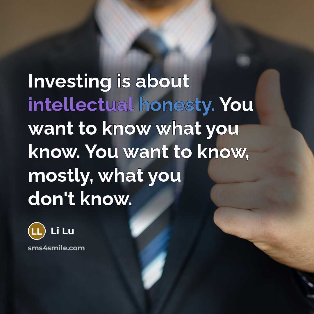 “Investing is about intellectual honesty. You want to know what you know. You want to know, mostly, what you don't know.” quote by Li Lu