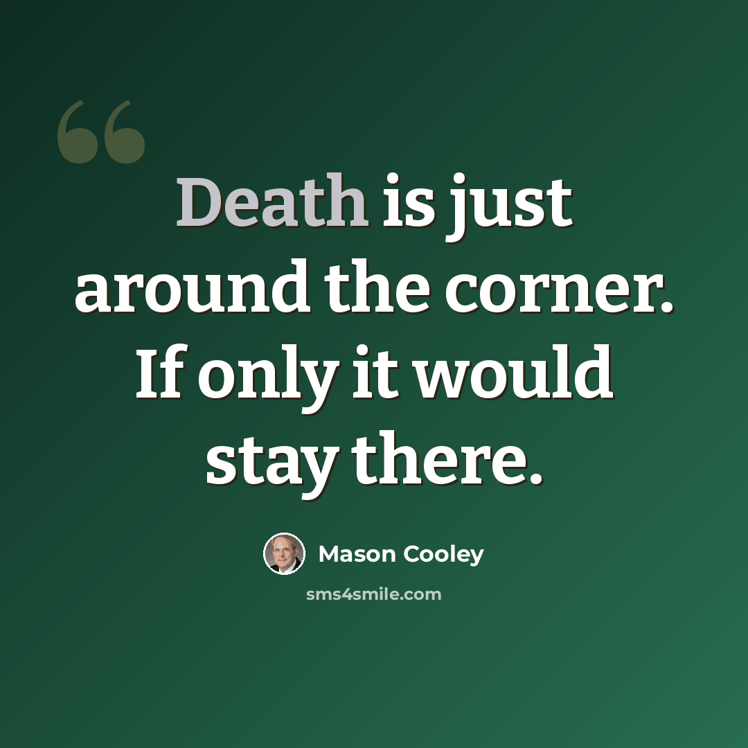 “Death is just around the corner. If only it would stay there.” quote by Mason Cooley