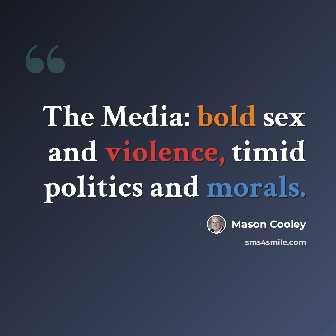 “The Media: bold sex and violence, timid politics and morals.” quote by Mason Cooley