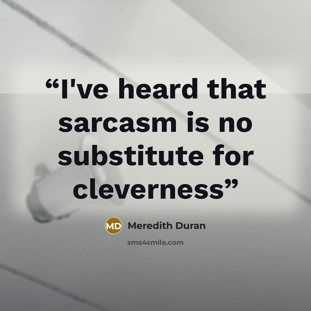 “I've heard that sarcasm is no substitute for cleverness” quote by Meredith Duran