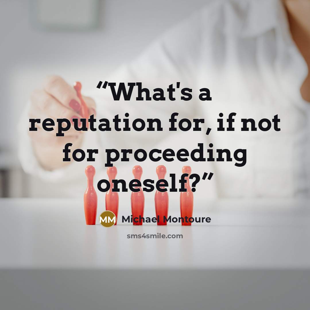 “What's a reputation for, if not for proceeding oneself?” quote by Michael Montoure