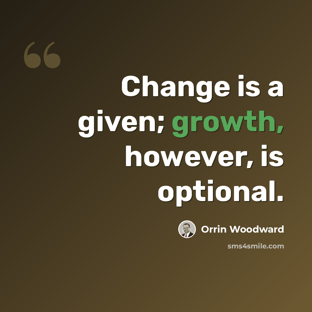 “Change is a given; growth, however, is optional.” quote by Orrin Woodward