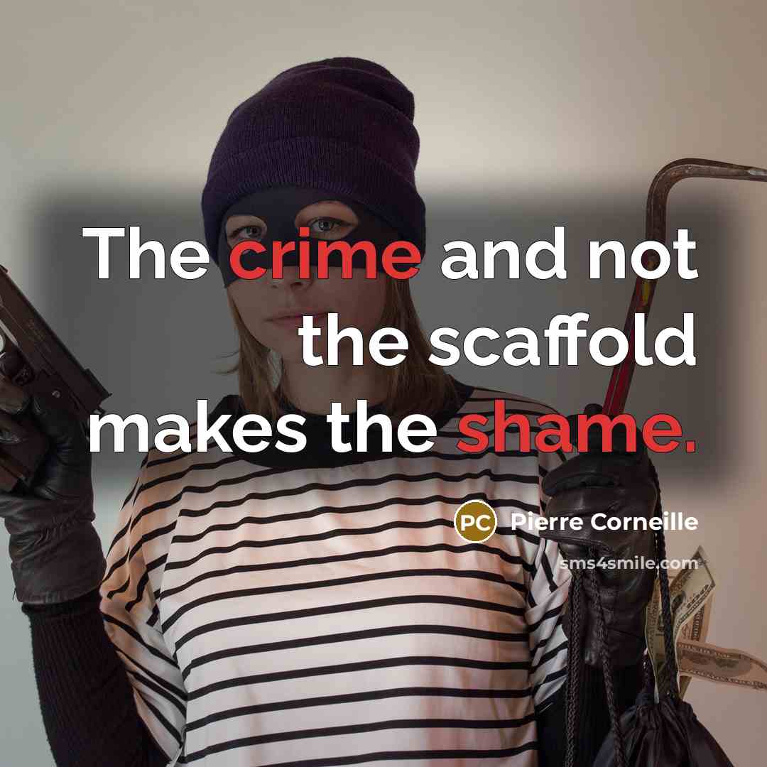 “The crime and not the scaffold makes the shame.” quote by Pierre Corneille