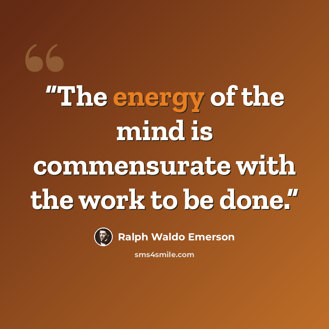 “The energy of the mind is commensurate with the work to be done.” quote by Ralph Waldo Emerson