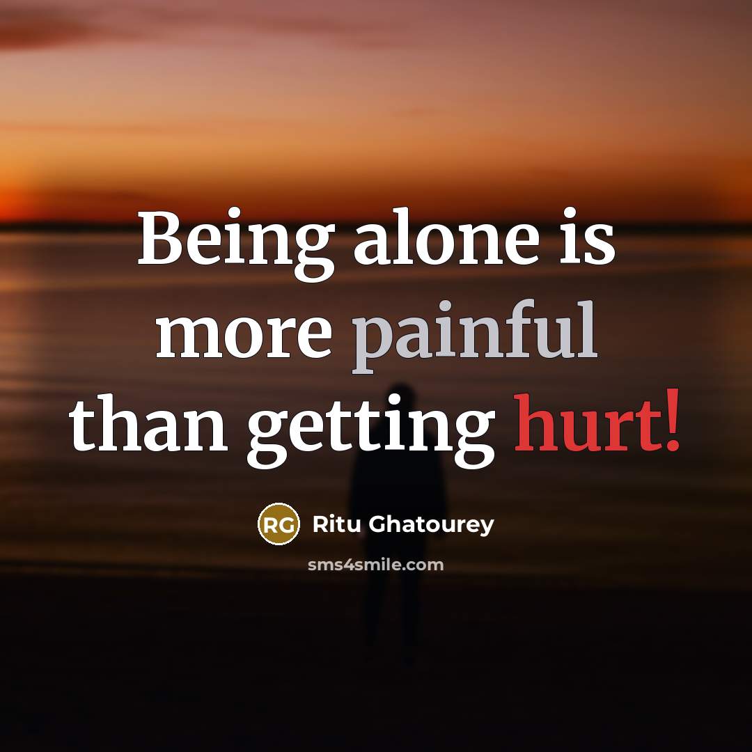 “Being alone is more painful than getting hurt!” quote by Ritu Ghatourey