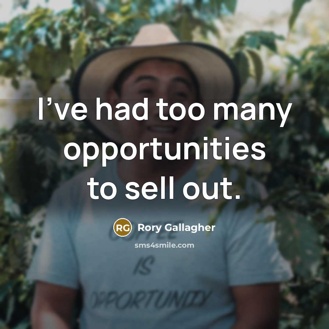 “I've had too many opportunities to sell out.” quote by Rory Gallagher