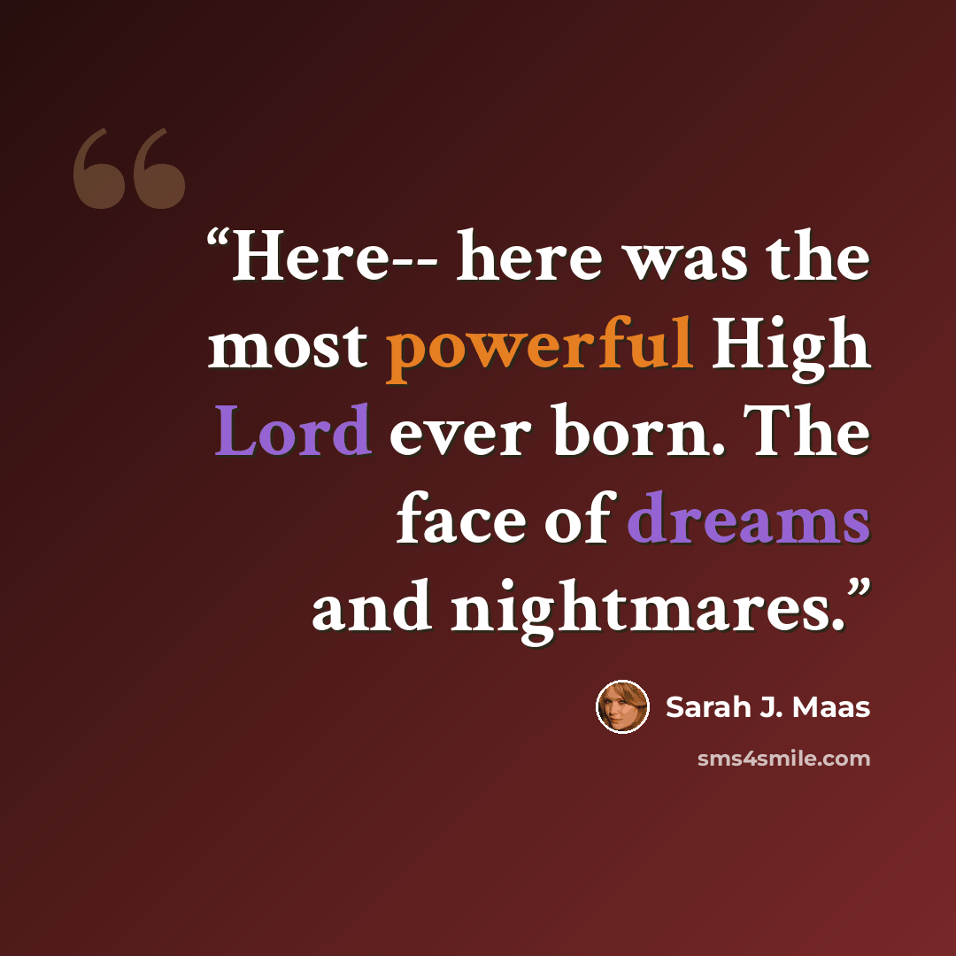 “Here-- here was the most powerful High Lord ever born. The face of dreams and nightmares.” quote by Sarah J. Maas