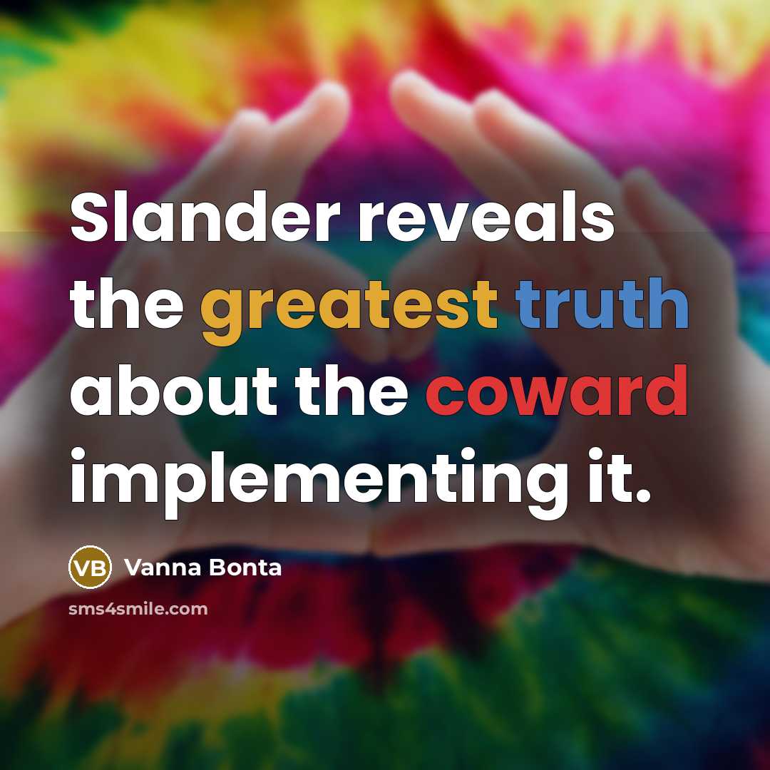“Slander reveals the greatest truth about the coward implementing it.” quote by Vanna Bonta