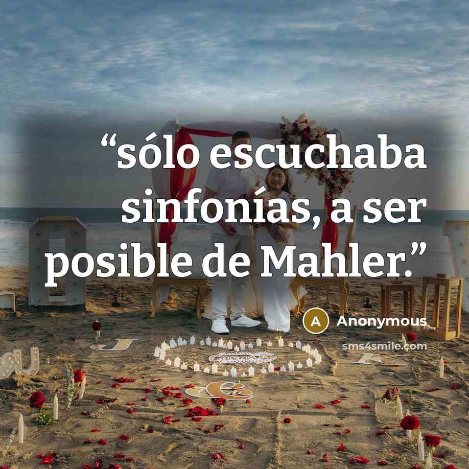 “sólo escuchaba sinfonías, a ser posible de Mahler.” quote by Anonymous