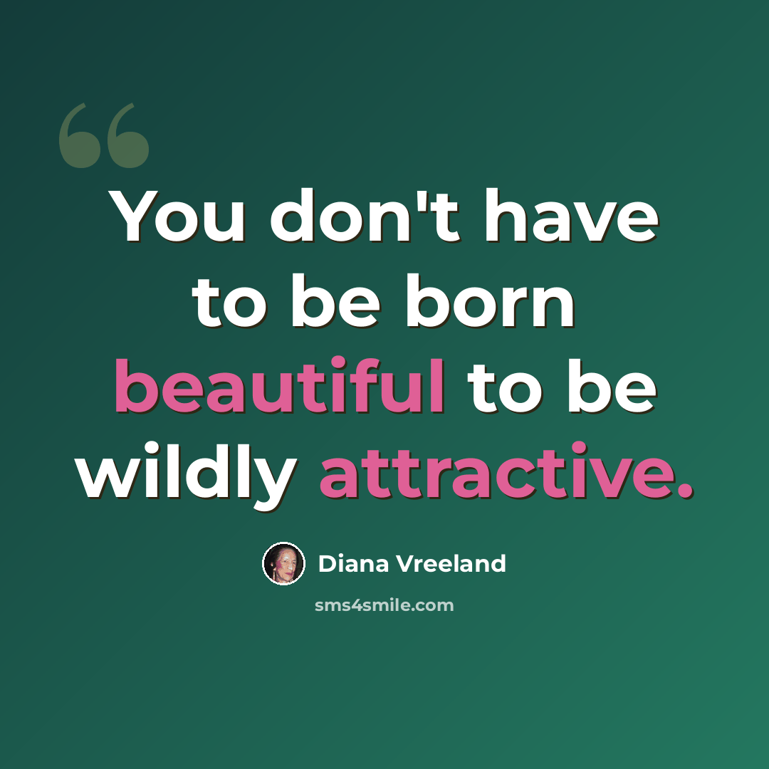 “You don't have to be born beautiful to be wildly attractive.” quote by Diana Vreeland