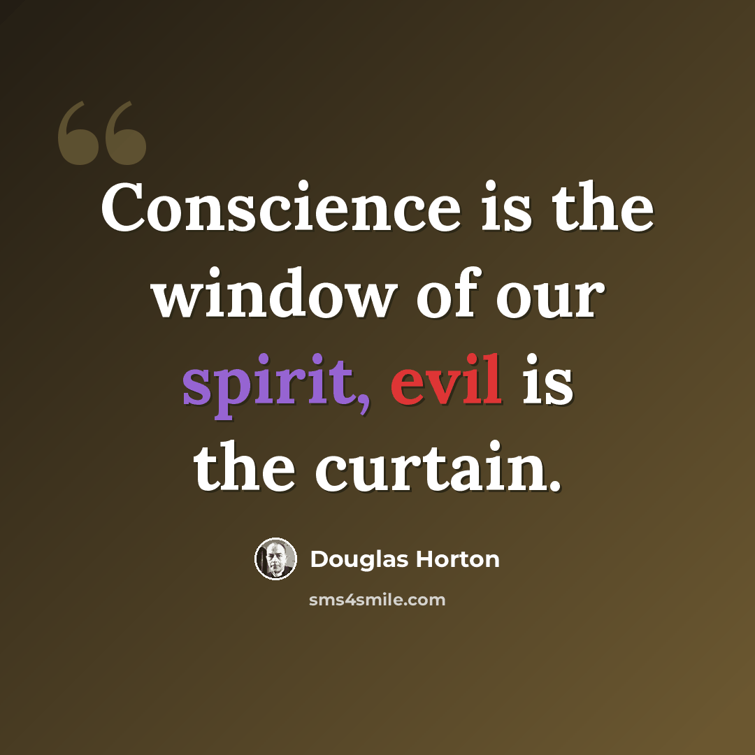 “Conscience is the window of our spirit, evil is the curtain.” quote by Douglas Horton