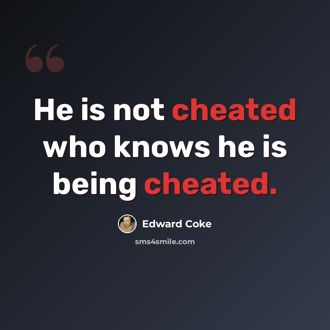 “He is not cheated who knows he is being cheated.” quote by Edward Coke