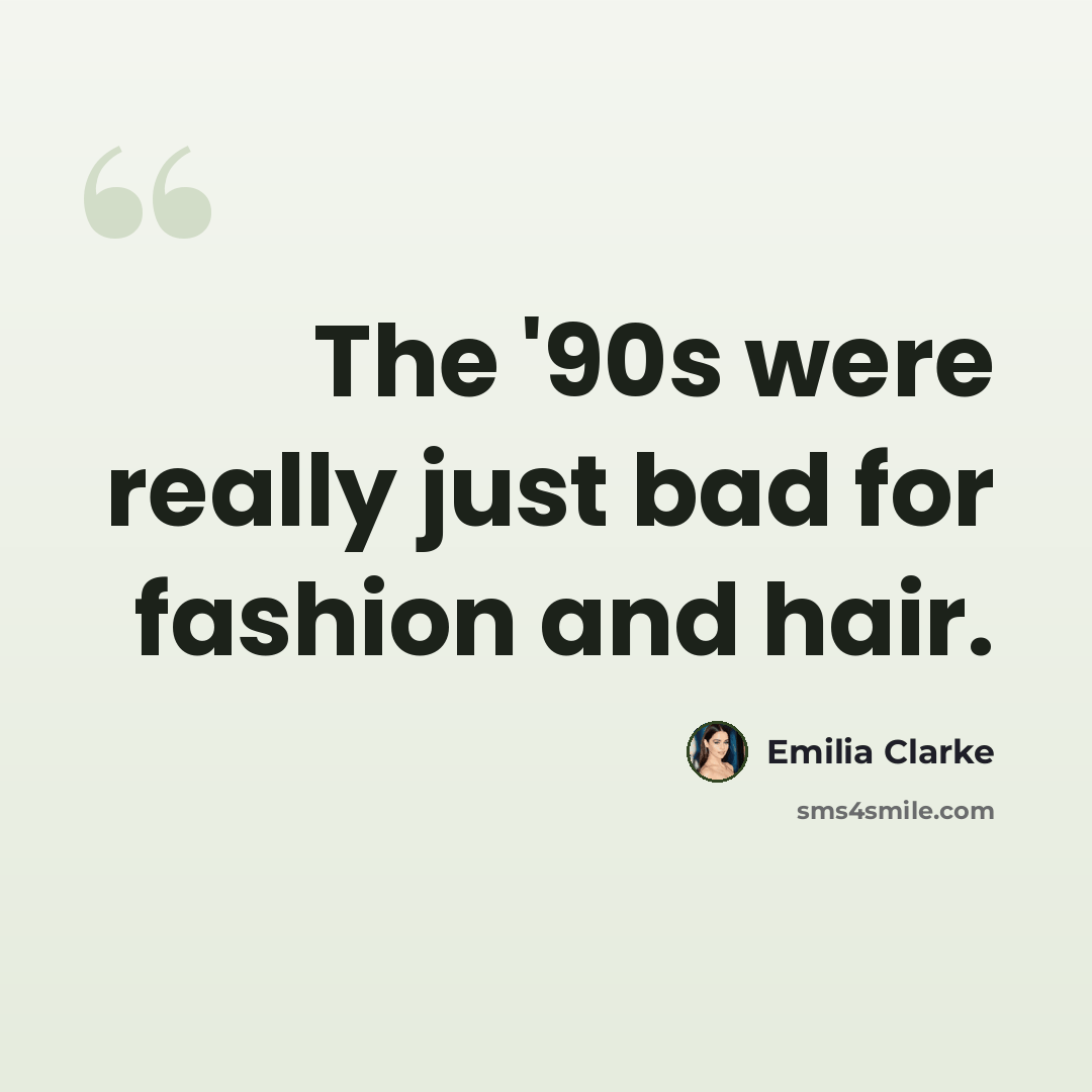 “The '90s were really just bad for fashion and hair.” quote by Emilia Clarke