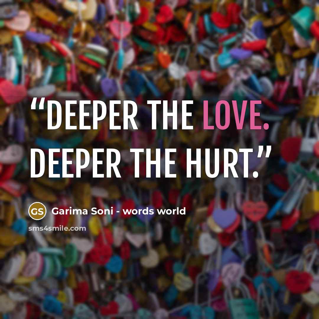“Deeper the love. Deeper the hurt.” quote by Garima Soni - words world
