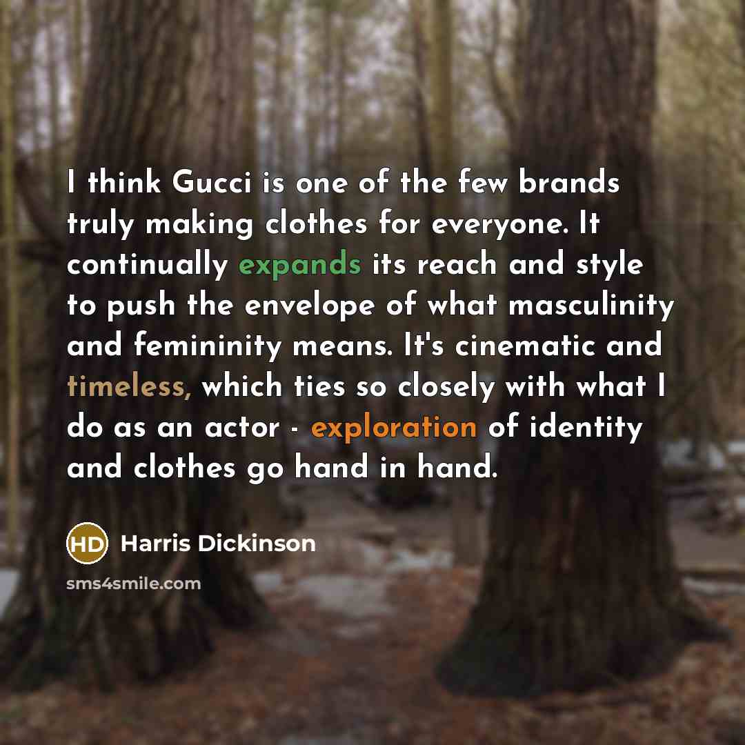 “I think Gucci is one of the few brands truly making clothes for everyone. It continually expands its reach and style to push the envelope of what masculinity and femininity means. It's cinematic and timeless, which ties so closely with what I do as an actor - exploration of identity and clothes go…” quote by Harris Dickinson