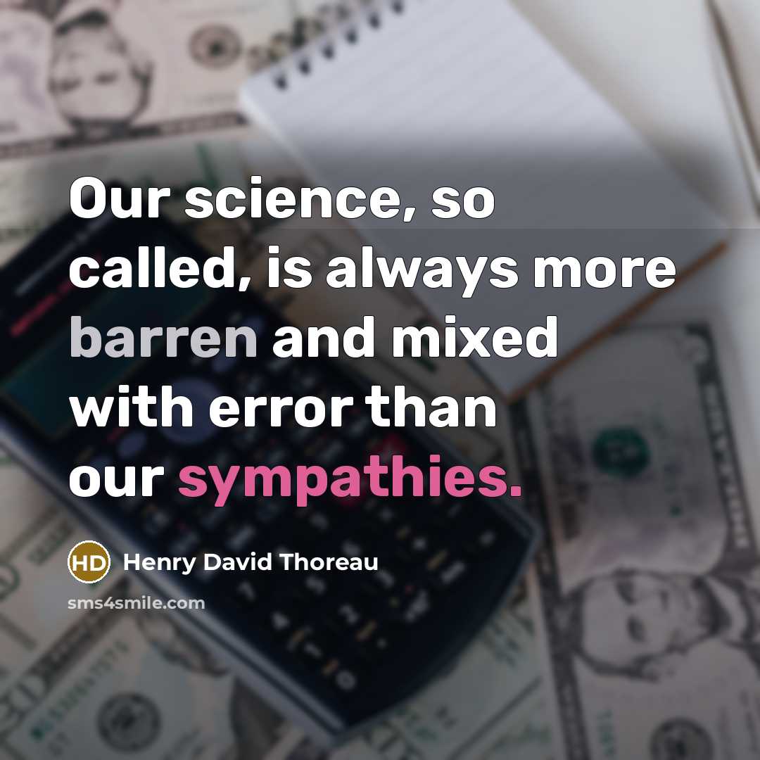 “Our science, so called, is always more barren and mixed with error than our sympathies.” quote by Henry David Thoreau