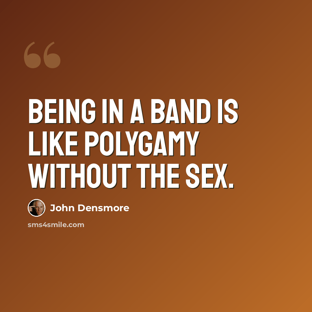 “Being in a band is like polygamy without the sex.” quote by John Densmore
