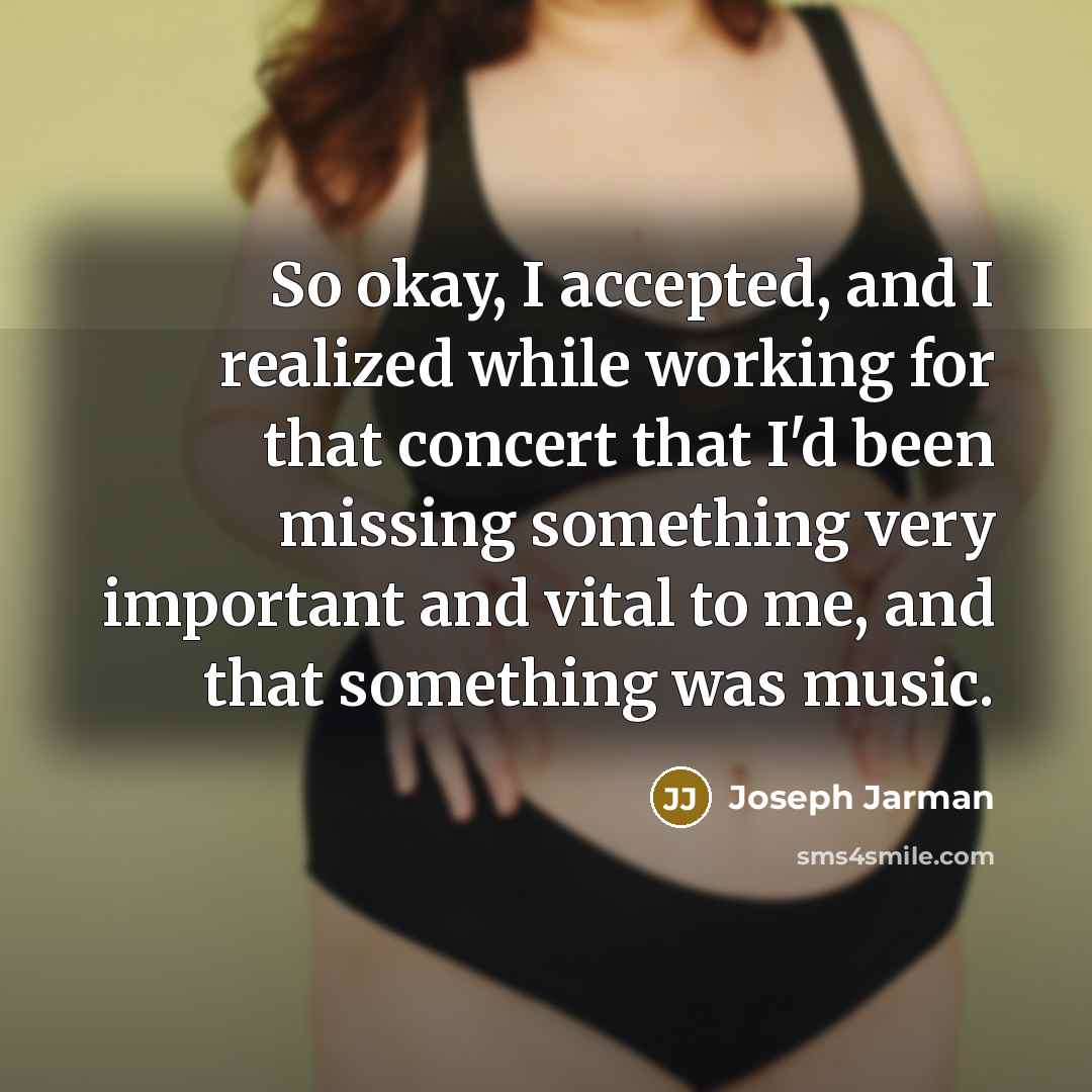“So okay, I accepted, and I realized while working for that concert that I'd been missing something very important and vital to me, and that something was music.” quote by Joseph Jarman