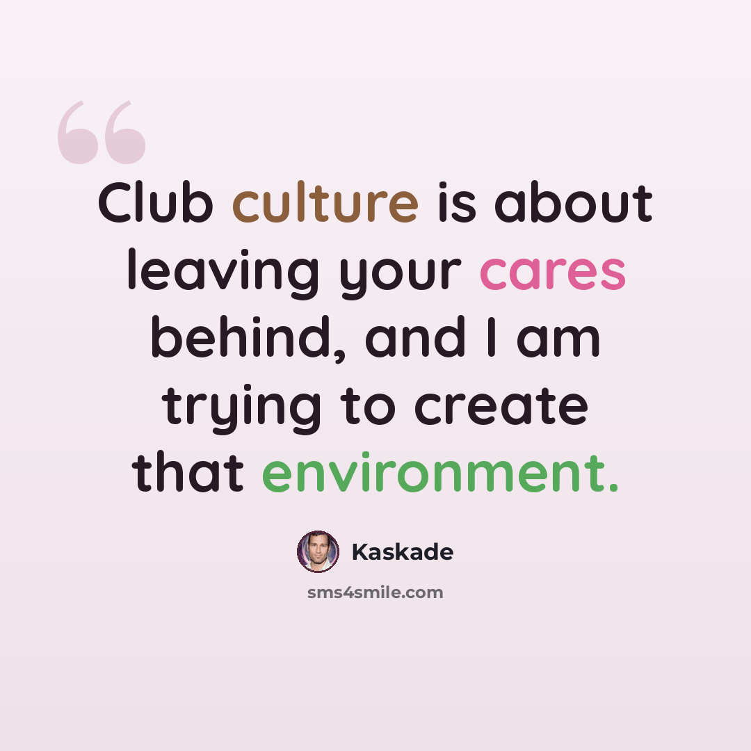 “Club culture is about leaving your cares behind, and I am trying to create that environment.” quote by Kaskade