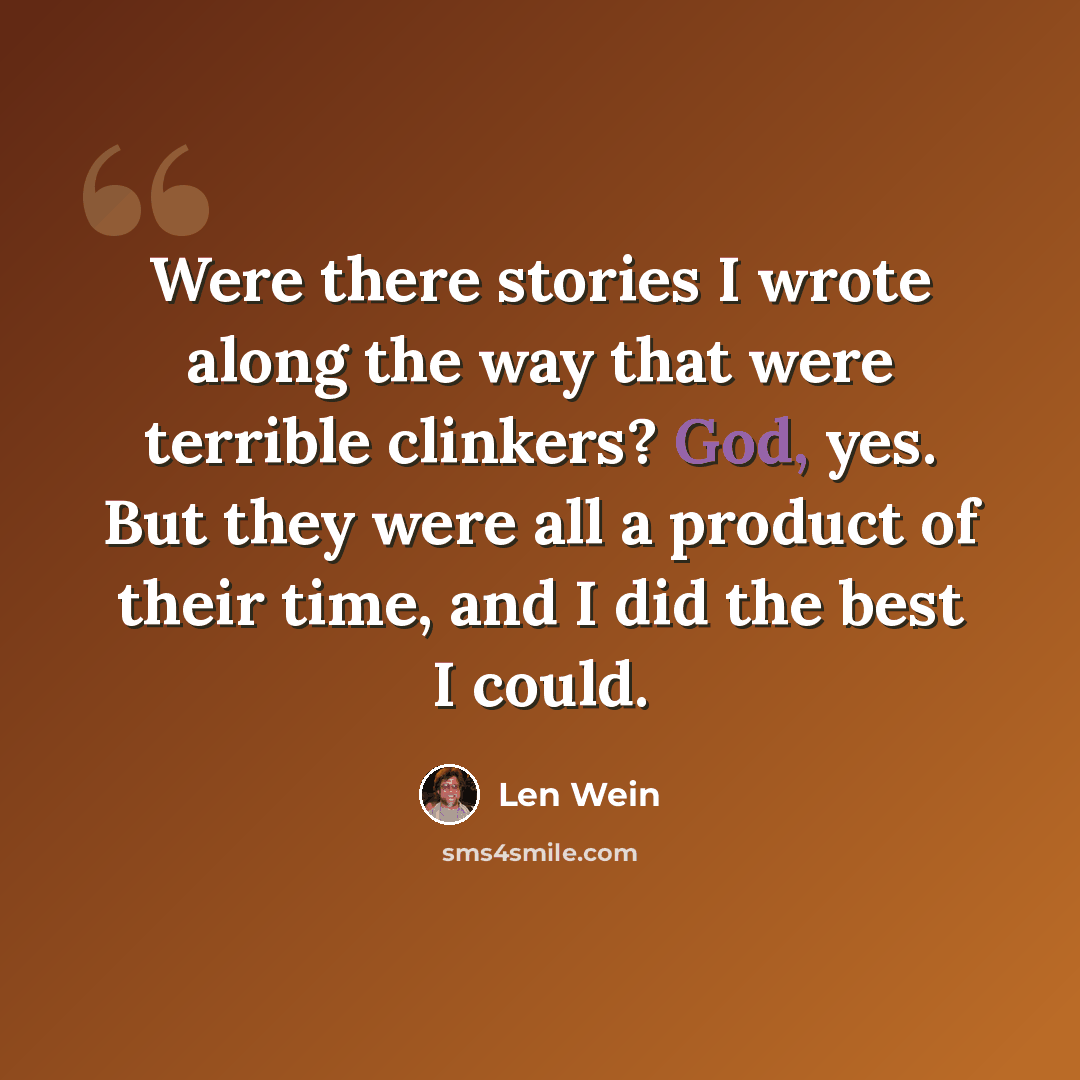 “Were there stories I wrote along the way that were terrible clinkers? God, yes. But they were all a product of their time, and I did the best I could.” quote by Len Wein