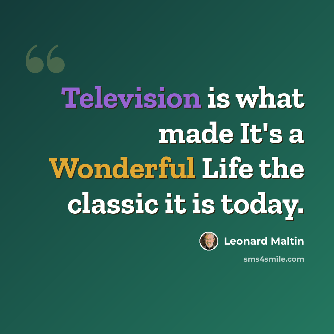 “Television is what made It's a Wonderful Life the classic it is today.” quote by Leonard Maltin