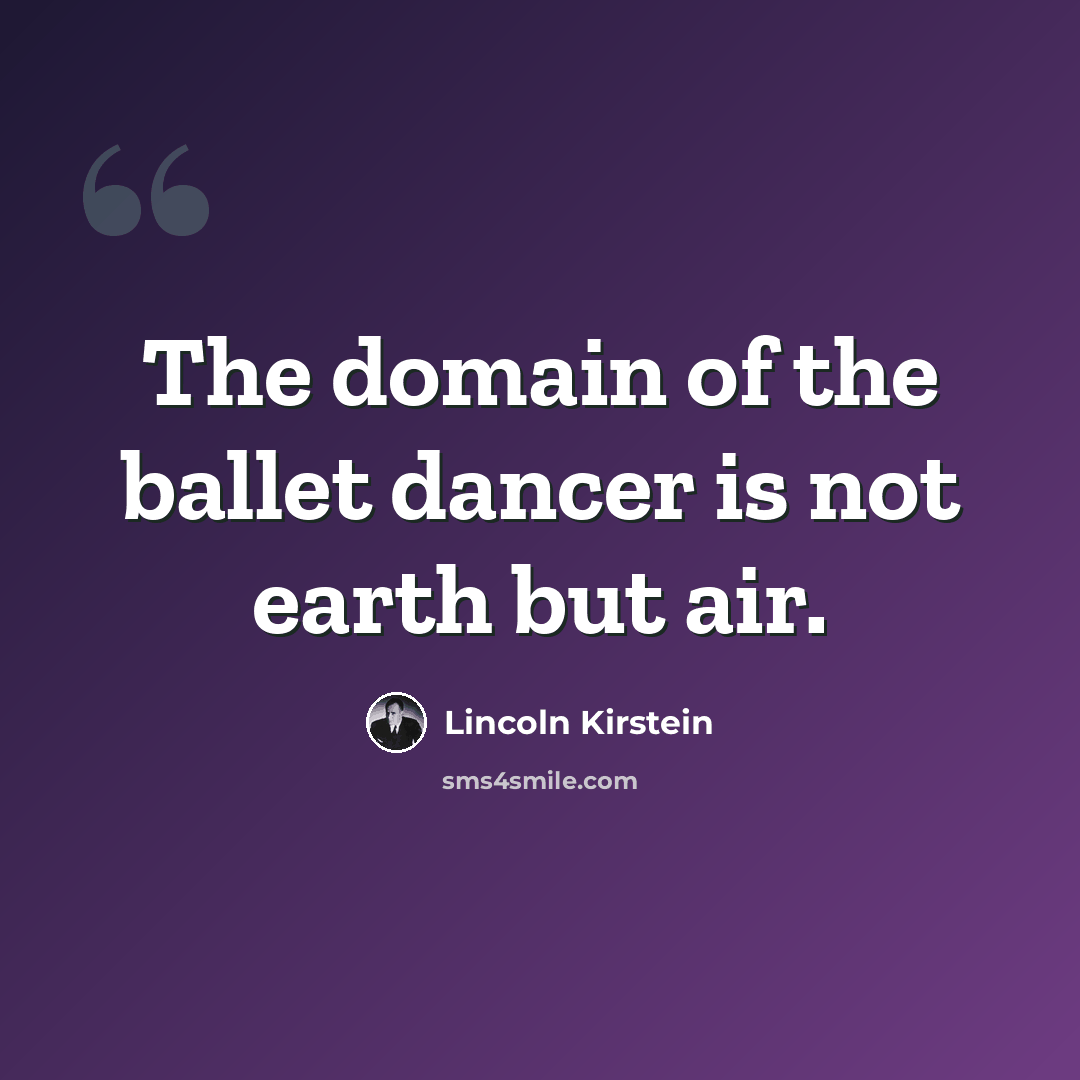 “The domain of the ballet dancer is not earth but air.” quote by Lincoln Kirstein