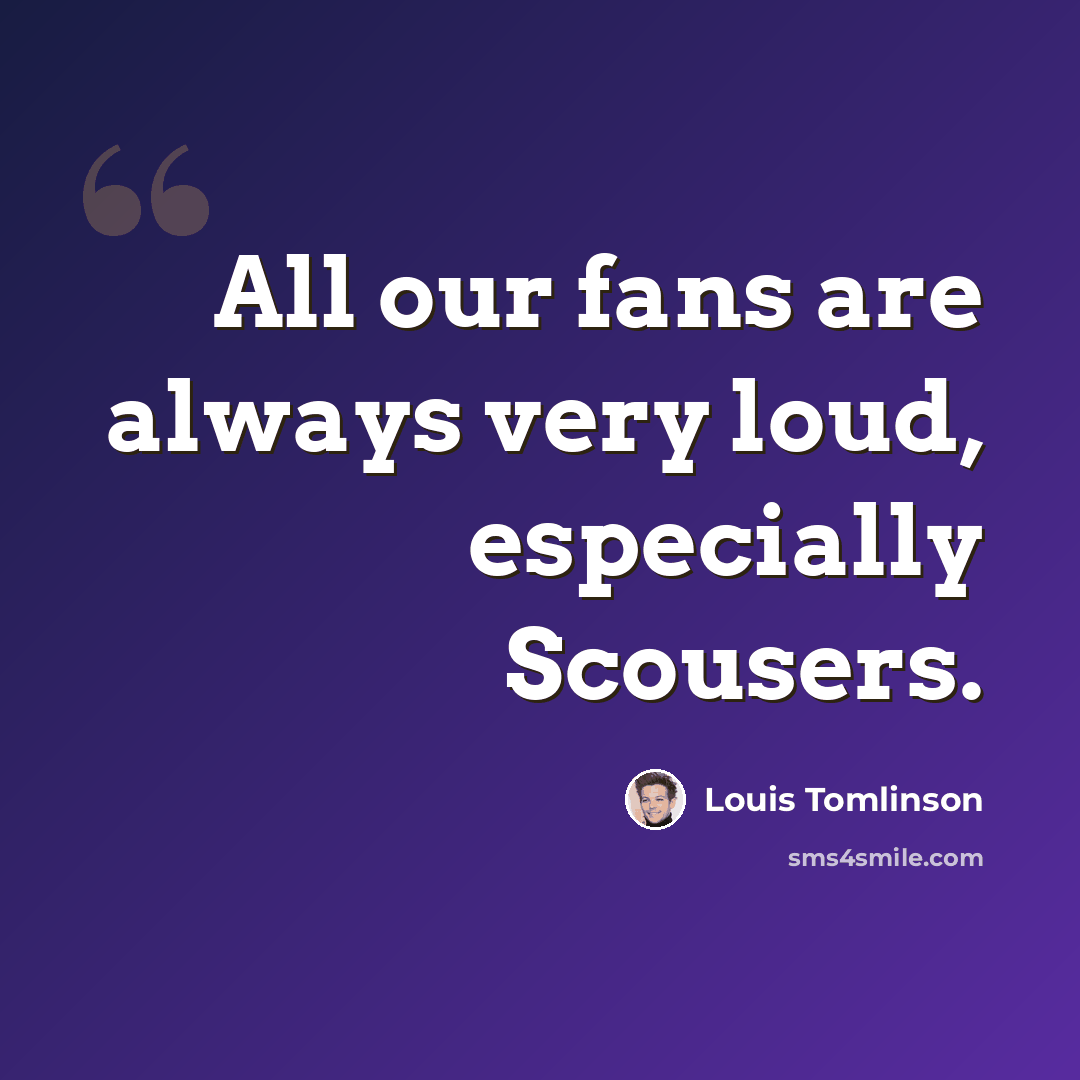 “All our fans are always very loud, especially Scousers.” quote by Louis Tomlinson