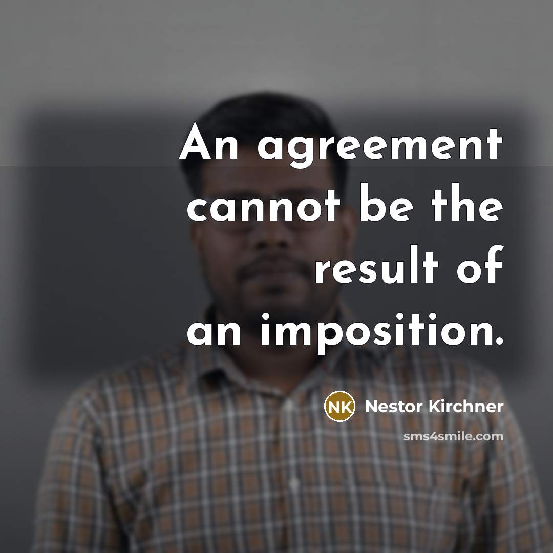 “An agreement cannot be the result of an imposition.” quote by Nestor Kirchner