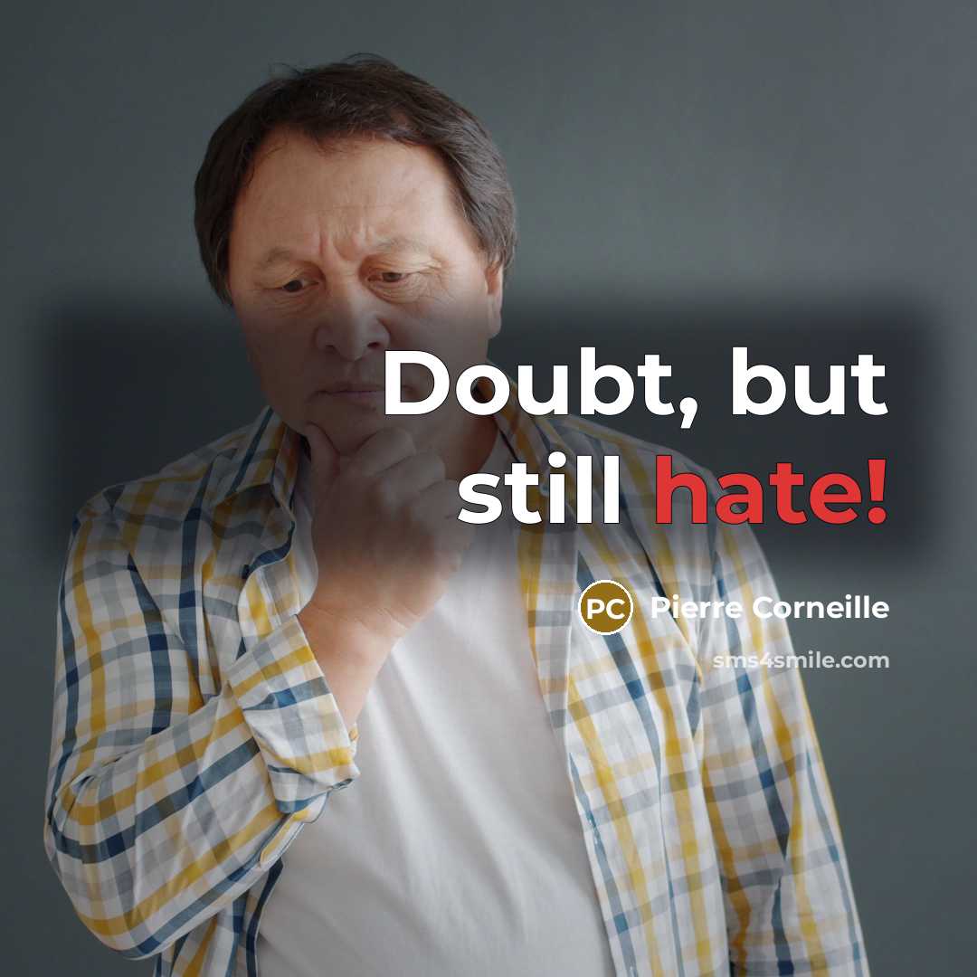 “Doubt, but still hate!” quote by Pierre Corneille