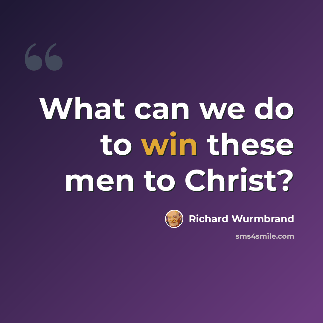 “What can we do to win these men to Christ?” quote by Richard Wurmbrand