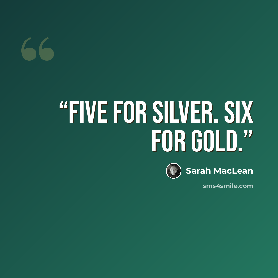 “Five for silver. Six for gold.” quote by Sarah MacLean