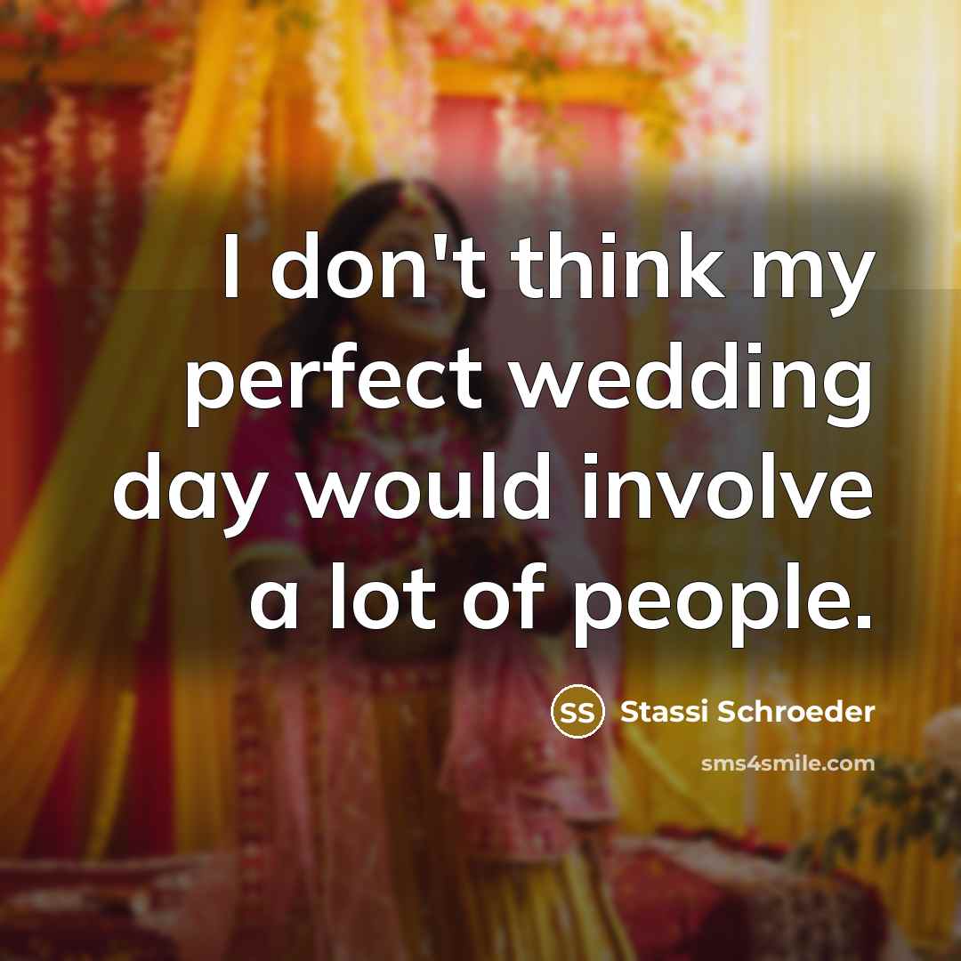 “I don't think my perfect wedding day would involve a lot of people.” quote by Stassi Schroeder