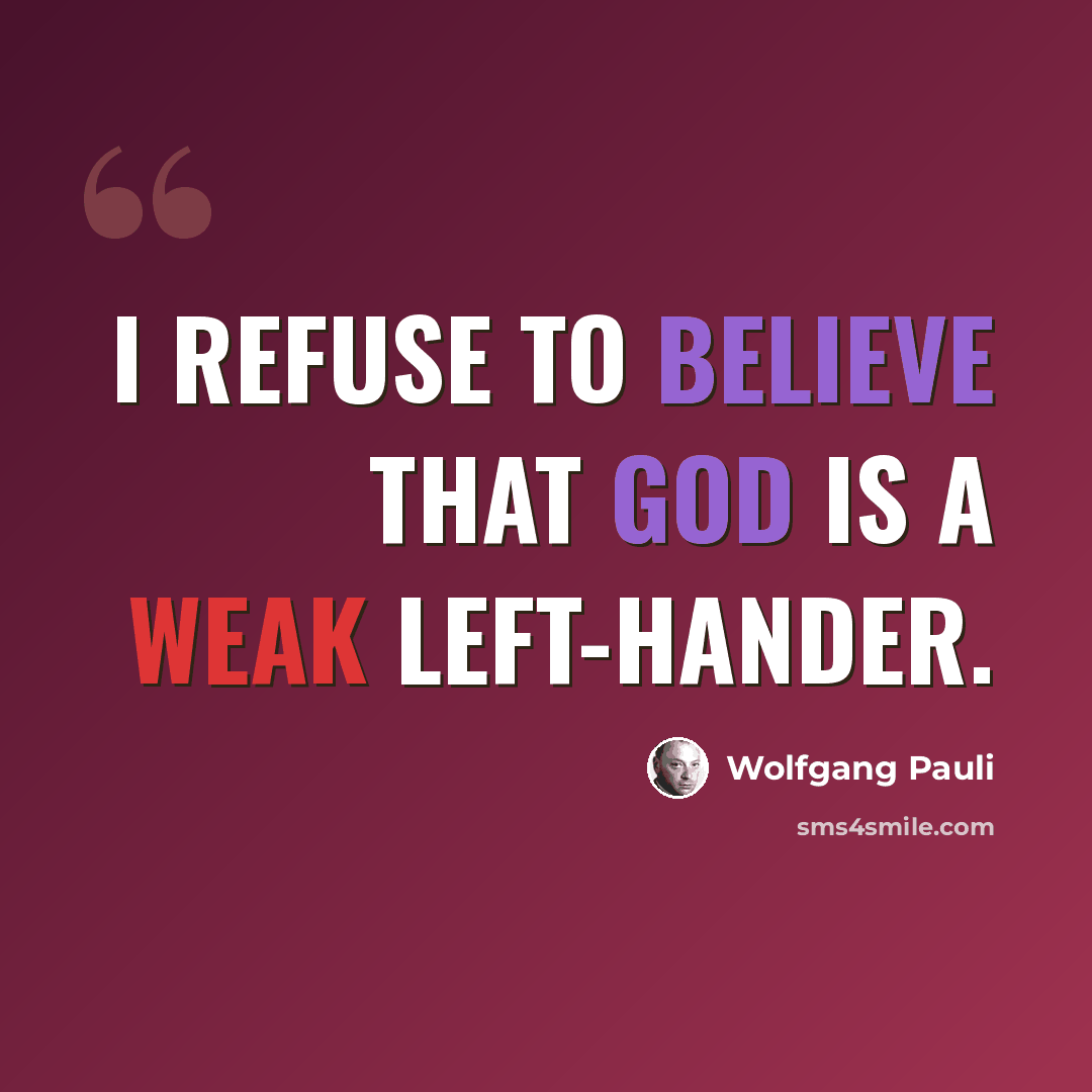 “I refuse to believe that God is a weak left-hander.” quote by Wolfgang Pauli