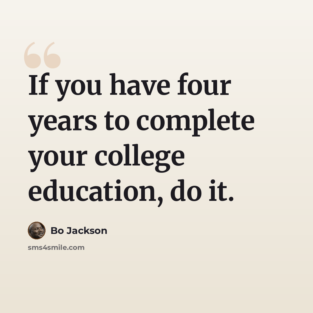 “If you have four years to complete your college education, do it.” quote by Bo Jackson