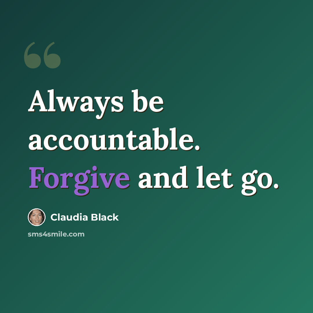 “Always be accountable. Forgive and let go.” quote by Claudia Black