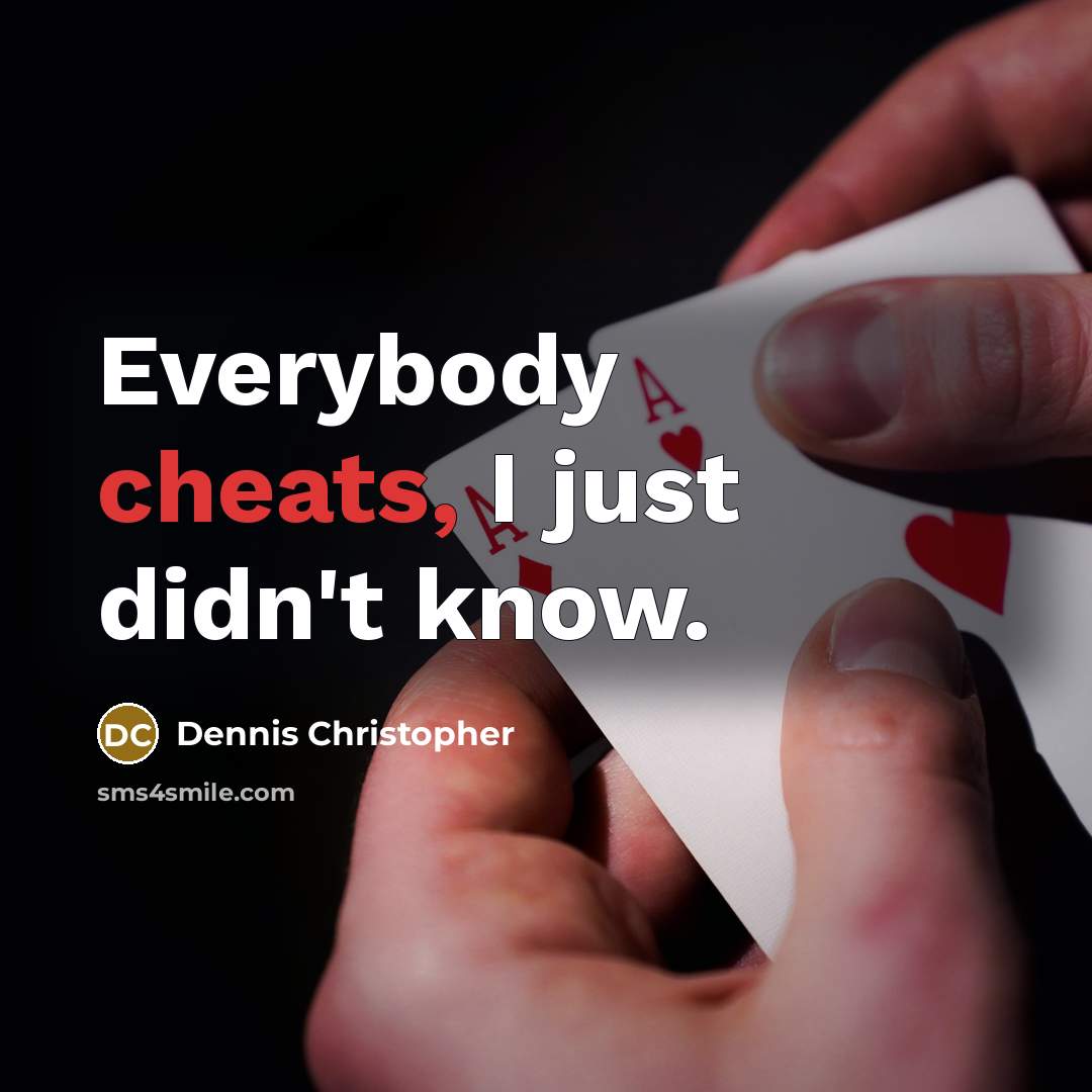 “Everybody cheats, I just didn't know.” quote by Dennis Christopher