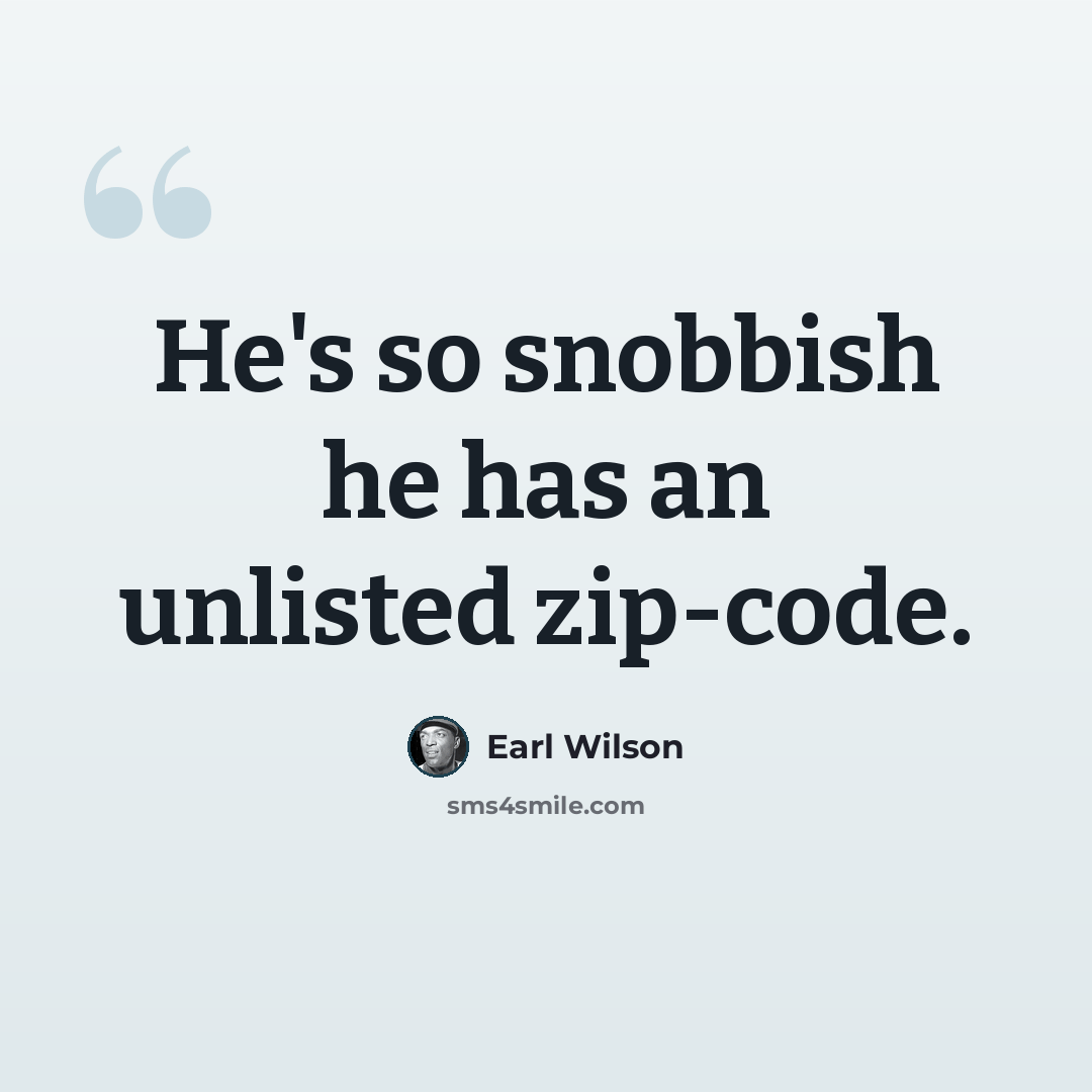 “He's so snobbish he has an unlisted zip-code.” quote by Earl Wilson