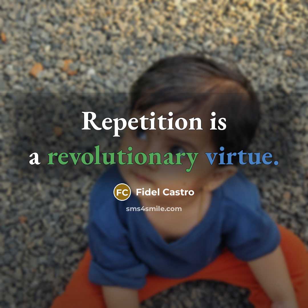 “Repetition is a revolutionary virtue.” quote by Fidel Castro