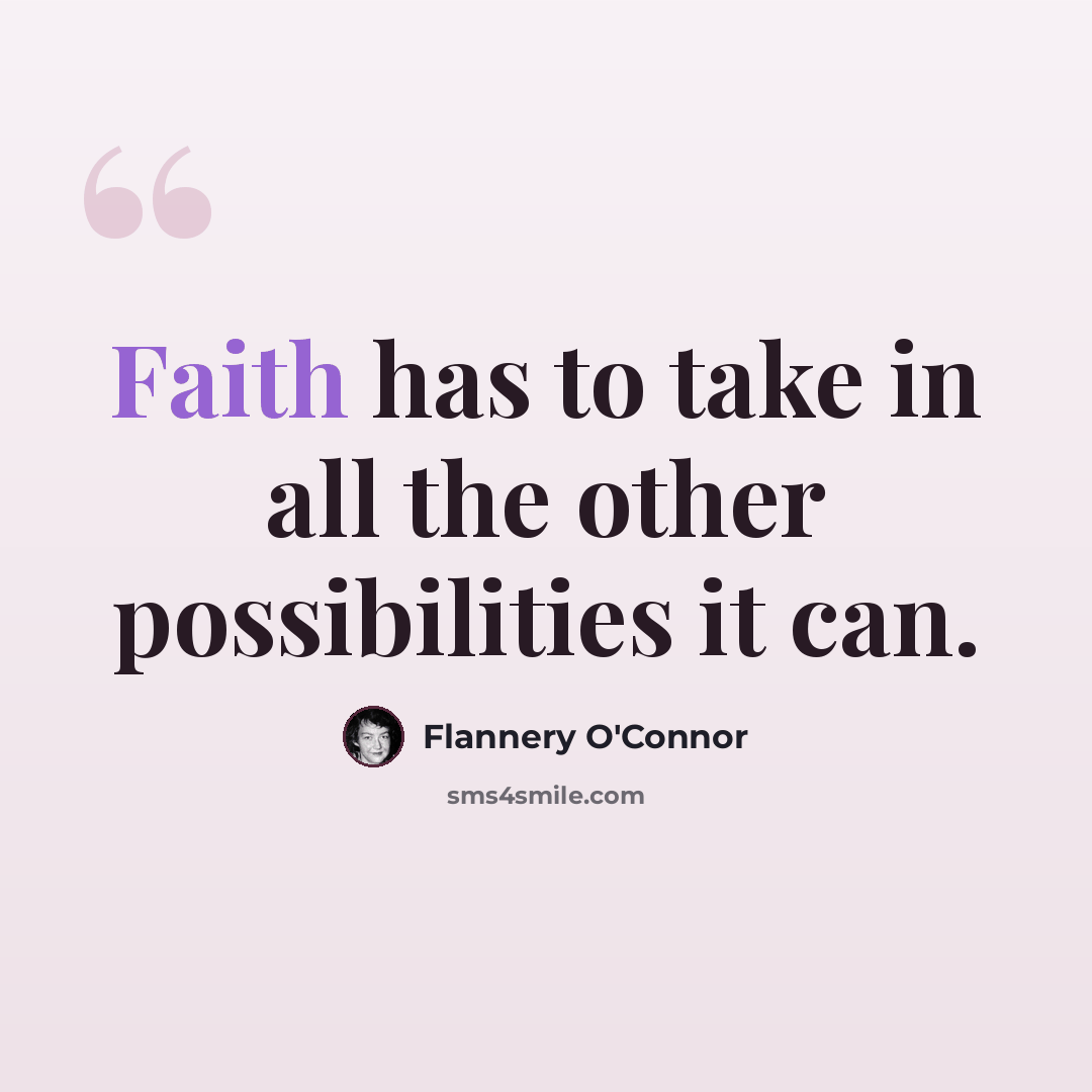 “Faith has to take in all the other possibilities it can.” quote by Flannery O'Connor